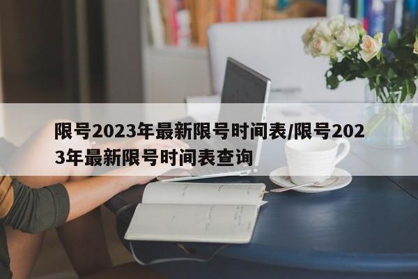 限号2023年最新限号时间表/限号2023年最新限号时间表查询