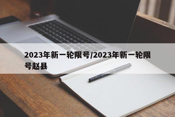 2023年新一轮限号/2023年新一轮限号赵县