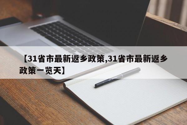 【31省市最新返乡政策,31省市最新返乡政策一览天】