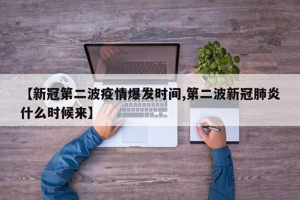 【新冠第二波疫情爆发时间,第二波新冠肺炎什么时候来】