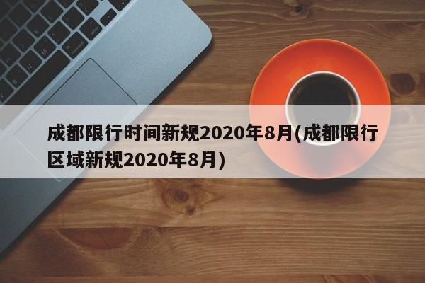 成都限行时间新规2020年8月(成都限行区域新规2020年8月)