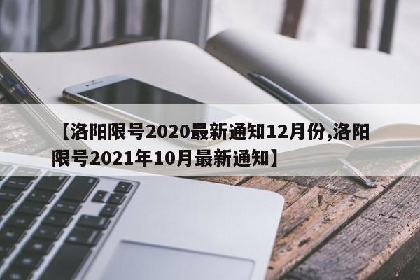 【洛阳限号2020最新通知12月份,洛阳限号2021年10月最新通知】