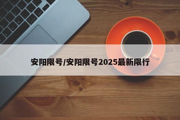 安阳限号/安阳限号2025最新限行