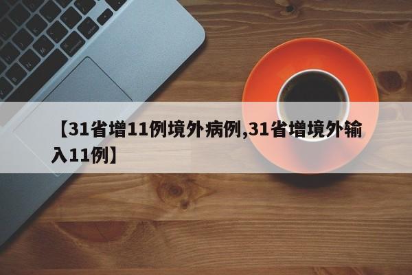 【31省增11例境外病例,31省增境外输入11例】