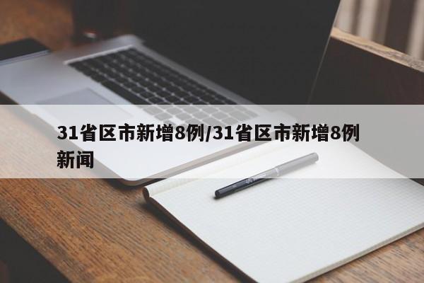 31省区市新增8例/31省区市新增8例 新闻