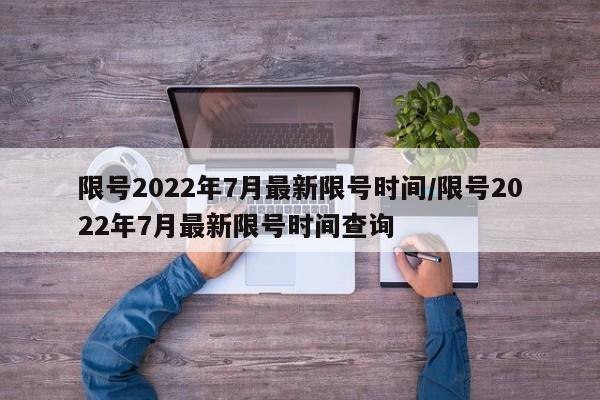 限号2022年7月最新限号时间/限号2022年7月最新限号时间查询