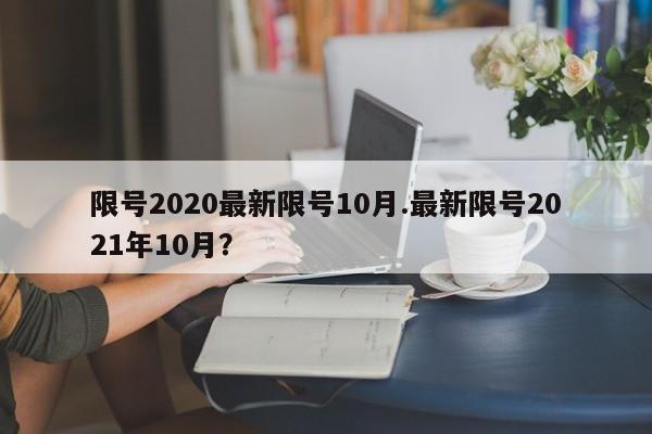 限号2020最新限号10月.最新限号2021年10月？