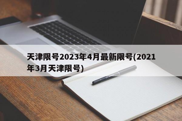 天津限号2023年4月最新限号(2021年3月天津限号)