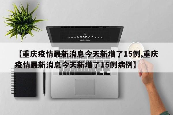 重庆疫情最新消息今天新增了15例