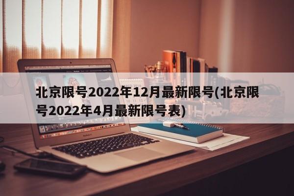 北京限号2022年12月最新限号(北京限号2022年4月最新限号表)