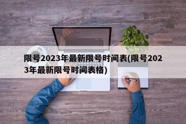 限号2023年最新限号时间表(限号2023年最新限号时间表格)