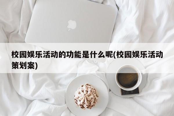 校园娱乐活动的功能是什么呢(校园娱乐活动策划案)