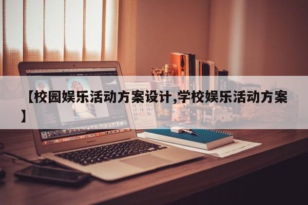 【校园娱乐活动方案设计,学校娱乐活动方案】