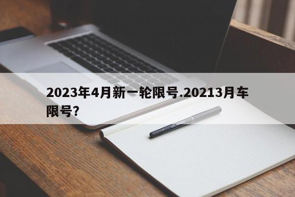 2023年4月新一轮限号.20213月车限号？