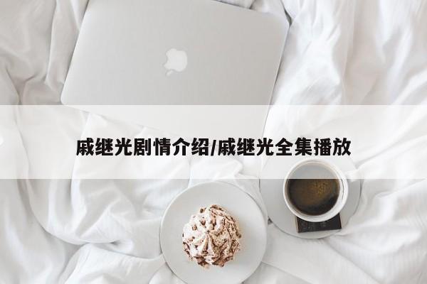 戚继光剧情介绍/戚继光全集播放