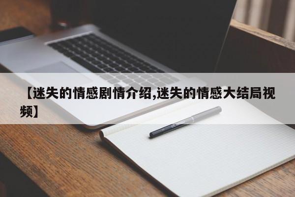 【迷失的情感剧情介绍,迷失的情感大结局视频】