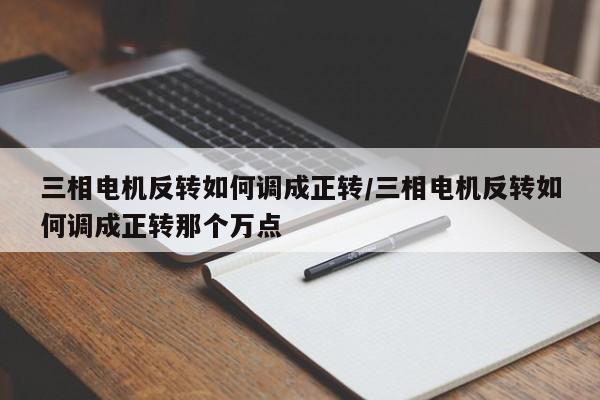 三相电机反转如何调成正转/三相电机反转如何调成正转那个万点