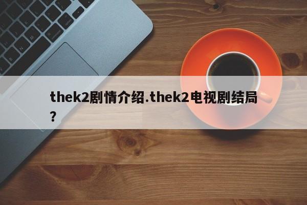 thek2剧情介绍.thek2电视剧结局？