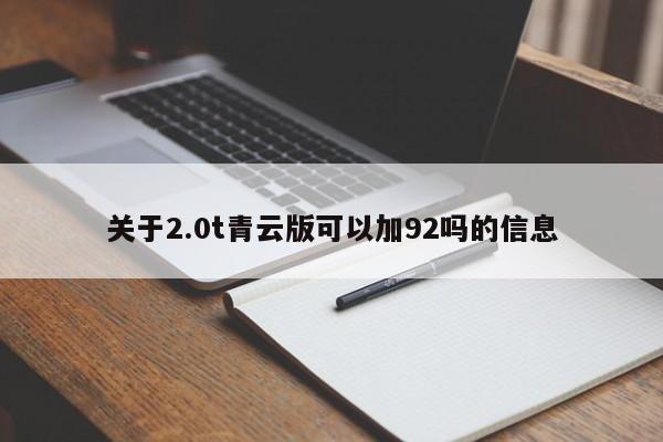 关于2.0t青云版可以加92吗的信息