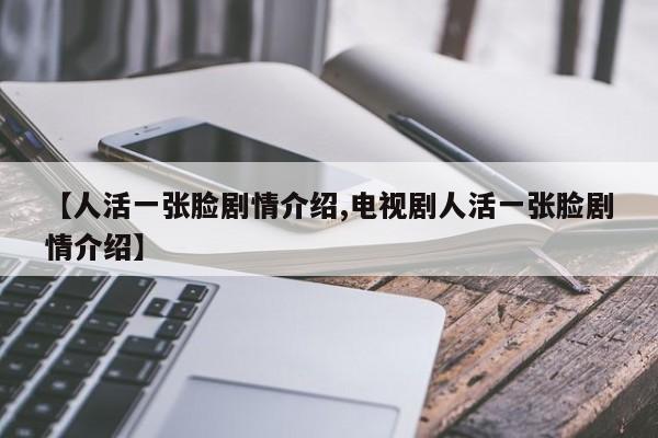 【人活一张脸剧情介绍,电视剧人活一张脸剧情介绍】