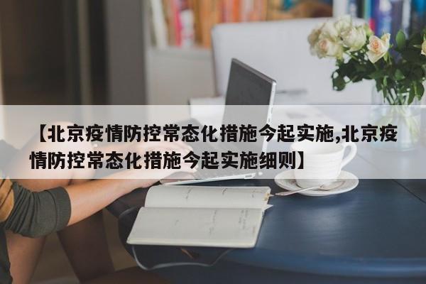 【北京疫情防控常态化措施今起实施,北京疫情防控常态化措施今起实施细则】